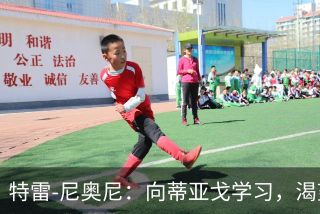特雷-尼奥尼：向蒂亚戈学习，渴望在场上展示自我